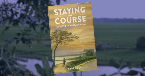 Staying the Course: The Journey of a 'Bengal' Civilian by Geof Wood