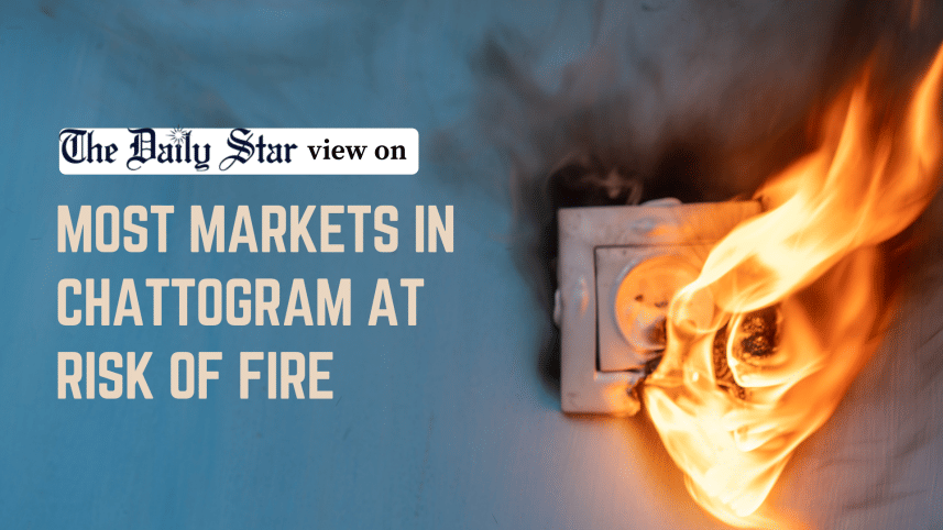 most markets in chattogram at risk of fire