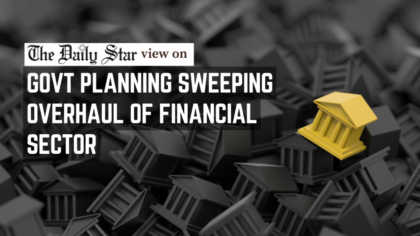 govt planning sweeping overhaul of financial sector