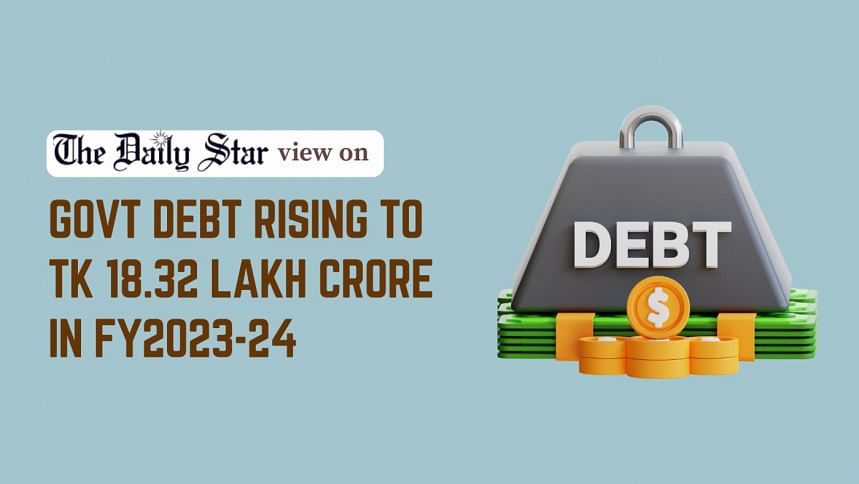 EDITORIAL 1 - Govt debt rising to Tk 18.32 lakh crore in FY2023-24
