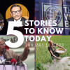 5 Top Stories to know today 5 Top Stories to know today