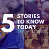 5 Things You Need to Know Today 5 Things You Need to Know Today