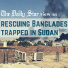 Leave no one behind in Sudan Evacuation of Bangladeshis from conflict-ridden Sudan