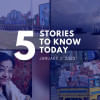 5 Things You Need to Know Today 5 Things You Need to Know Today