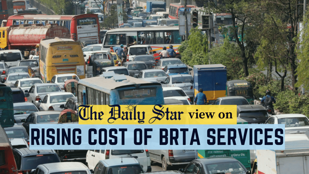 BRTA must justify the increase in service fees with quality services Rising cost of BRTA services