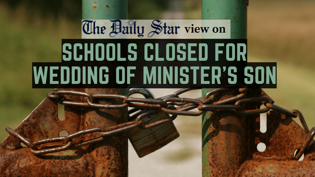 Don’t let politics derail school system, too Schoolteachers forced to attend wedding reception of the son of State Minister for Primary and Mass Education Zakir Hossain