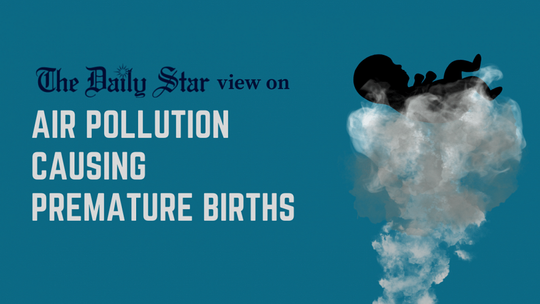 Even newborns aren't spared the wrath of Dhaka's air pollution air pollution causing premature births