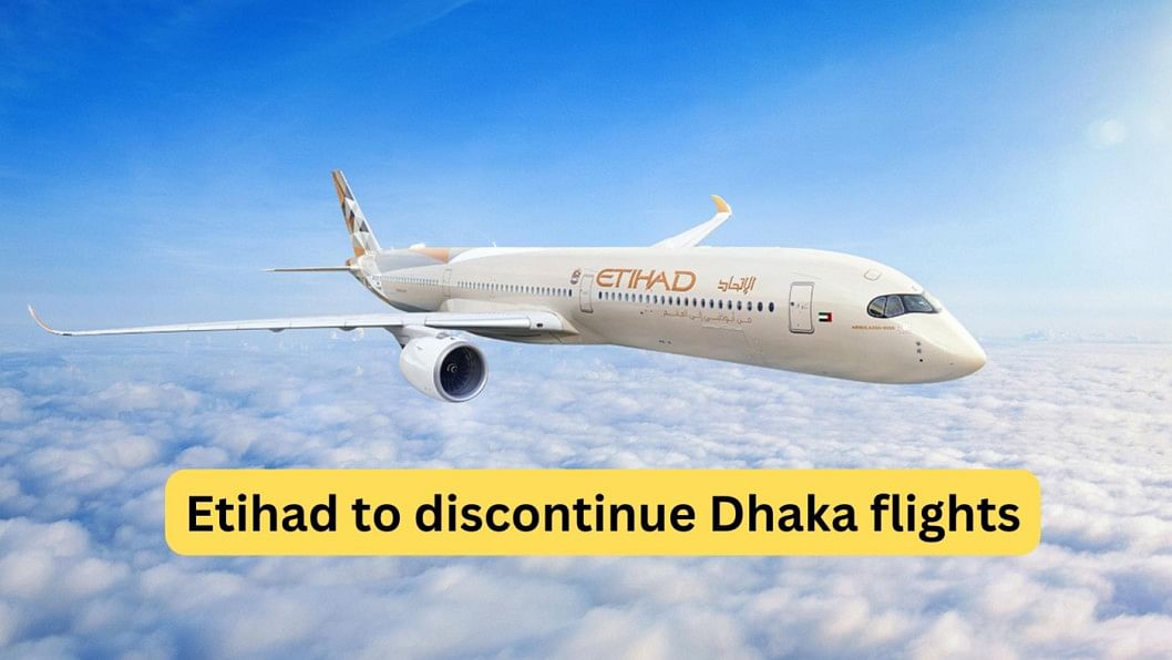 Etihad to stop flights to and from Dhaka Etihad to stop flights to and from Dhaka