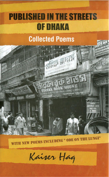 Published in the  Streets of Dhaka (With new poems including  'Ode on the Lungi') Kaiser Haq The University Press Limited; Dhaka  pp 231; Tk 490