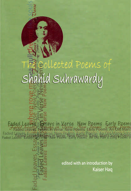 The Collected Poems of  Shahid Suhrawardy Edited with an introduction  by Kaiser Haq The University  Press Limited; Dhaka  pp 190; Tk 1000